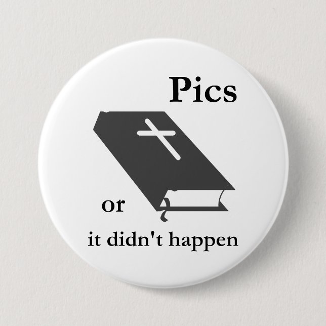 Pics or the Bible didn't Happen 3 Inch Round Button (Front)