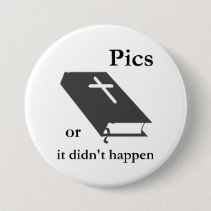 Pics or the Bible didn't Happen 3 Inch Round Button