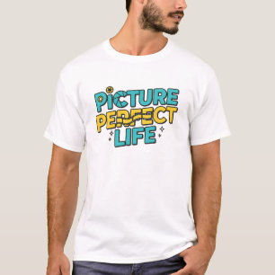 Picture Perfect Life – Funny & Inspirational Photo T-Shirt