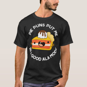 Pie Puns Put Me In A Good Alamode Cute Food Pun 1 T-Shirt