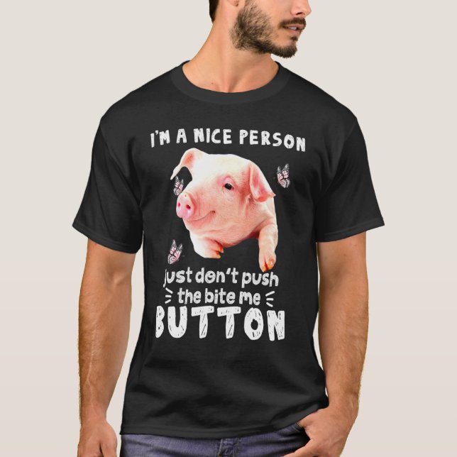 Pig A Nice Person Just Dont Puch The Bite Me Butto T-Shirt (Front)