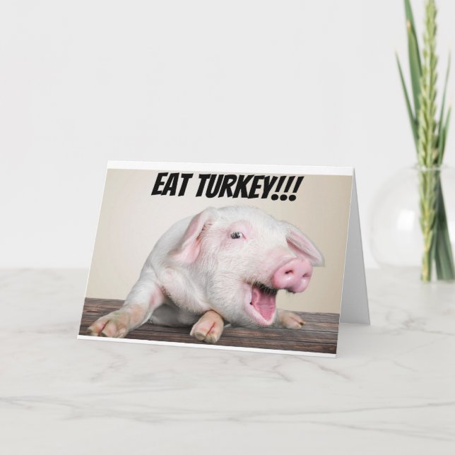 PIG SAYS EAT ***TURKEY** AT THANKSGIVING HOLIDAY CARD (Front)