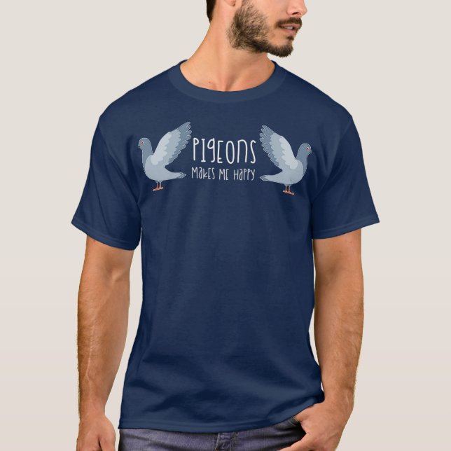 Pigeon Breeder Pigeon Racing Makes Me Happy Gift T-Shirt (Front)