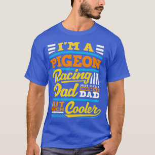 Pigeon Racing Dad Like A Normal Dad But Much T-Shirt