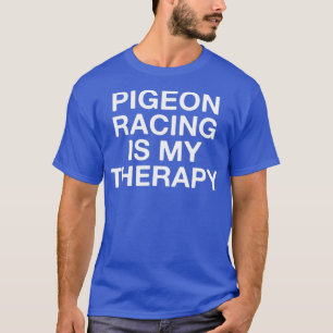 Pigeon Racing Is My Therapy Funny Pigeon Lover T-Shirt