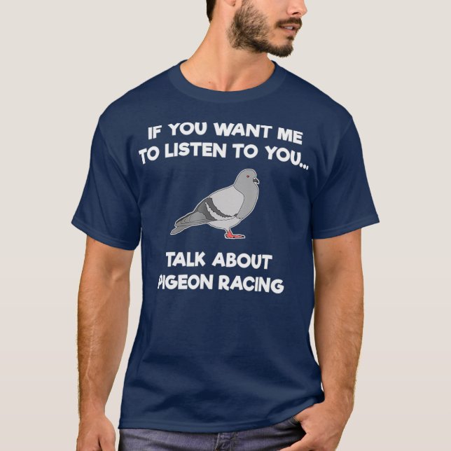 Pigeon Racing T-Shirt - Funny Pigeon Racer Talk (Front)