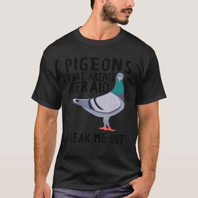 Pigeons That Aren't Afraid Freak Me Out T-Shirt (Front)