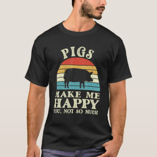 Pigs Make Me Happy You Not So Much Pig Lover Farmi T-Shirt