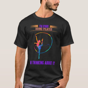 Pilates Doing Or Thinking About Funny Quote Sarcas T-Shirt