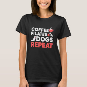 Pilates Exercise Coffee Pilates Dogs Repeat T-Shirt