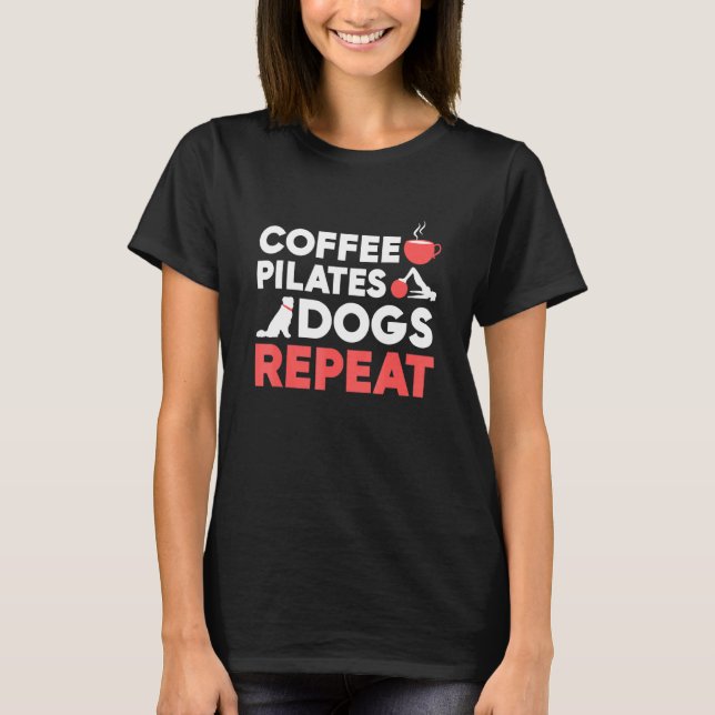 Pilates Exercise Coffee Pilates Dogs Repeat T-Shirt (Front)