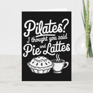 Pilates I Thought You Said Pie And Lattes  Card