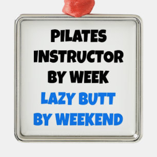 Pilates Instructor by Week Lazy Butt by Weekend Metal Ornament