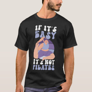 Pilates Instructor If It's Easy It's Not Pilates T-Shirt