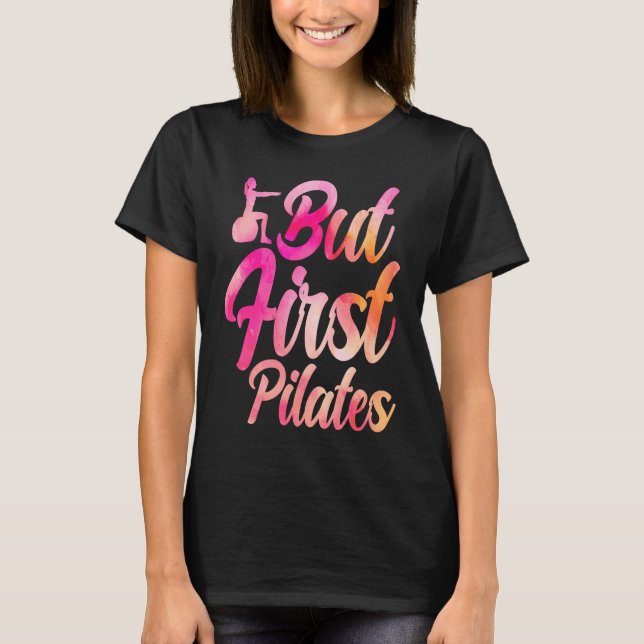 Pilates Instructor Teacher But First Pilates T-Shirt (Front)
