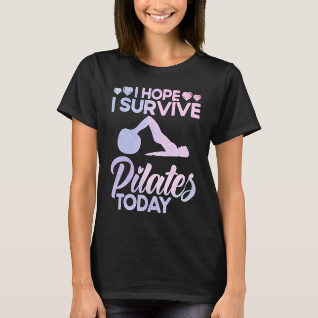 Pilates Instructor Teacher I Hope I Survive Pilate T-Shirt (Front)
