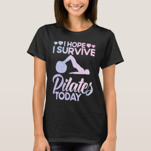 Pilates Instructor Teacher I Hope I Survive Pilate T-Shirt