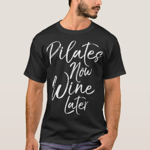 Pilates Now Wine Later Cute Drinking Alcohol Yoga T-Shirt