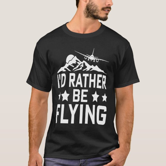 Pilot Airplane Plane Aviation  I would Rather be F T-Shirt (Front)