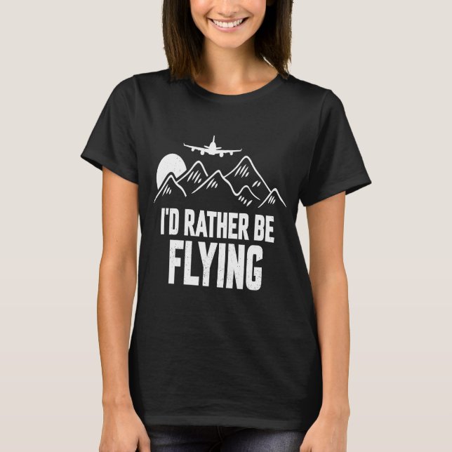 Pilot Airplane Plane Aviation  I would Rather be F T-Shirt (Front)