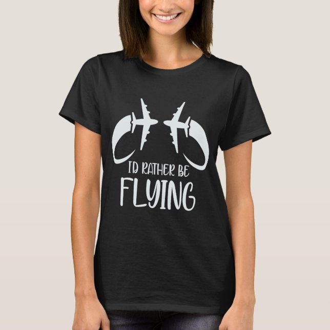 Pilot Airplane Plane Aviation  I would Rather be F T-Shirt (Front)