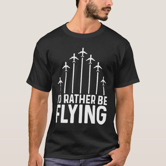 Pilot Airplane Plane Aviation  I would Rather be F T-Shirt (Front)