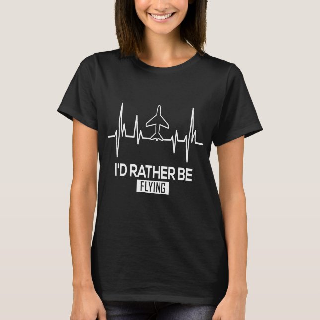 Pilot Airplane Plane Aviation  I would Rather be F T-Shirt (Front)