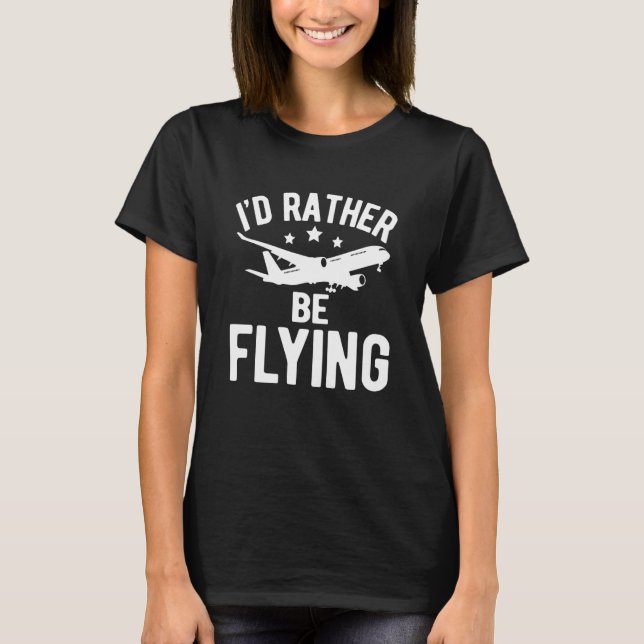 Pilot Airplane Plane Aviation I would Rather be Fl T-Shirt (Front)