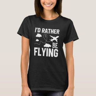 Pilot Airplane Plane Aviation I would Rather be Fl T-Shirt