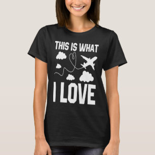 Pilot Airplane Plane Aviation  This is what I love T-Shirt