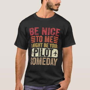Pilot Be Nice I Might Be Your Pilot Someday Aviat T-Shirt