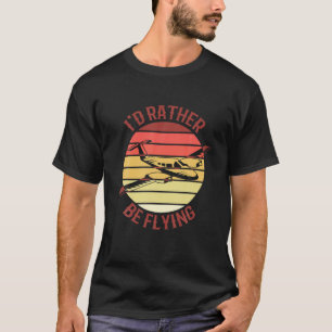 Pilot Fly I'd Rather Be Flying Airplane Decor Pilo T-Shirt