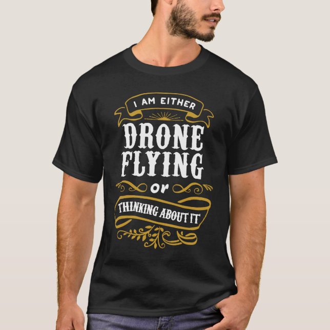 Pilot I Am Either Drone Flying Or Thinking About I T-Shirt (Front)