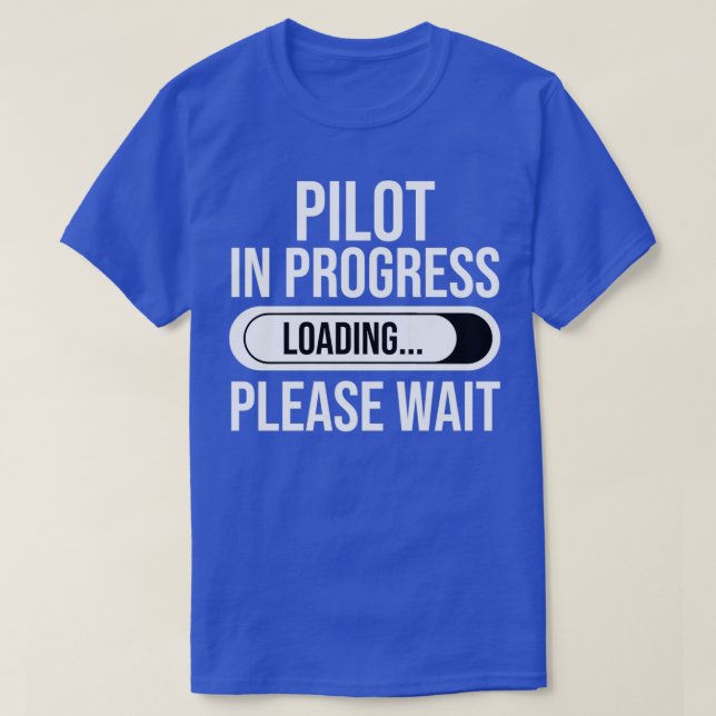 Pilot In Progress Loading Please Wait Funny Pilot  T-Shirt (Design Front)
