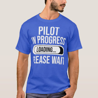 Pilot In Progress Loading Please Wait Funny Pilot T-Shirt