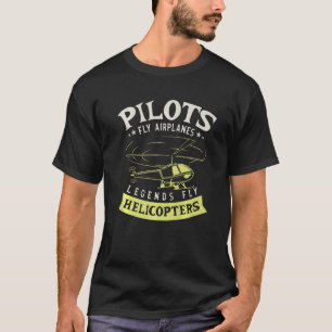 Pilots Fly Airplanes Legends Fly Helicopters Aviat T-Shirt