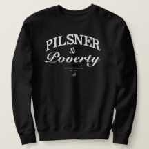 Pilsner & Poverty Sweatshirt