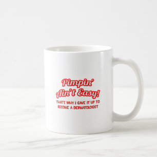 Pimpin' Ain't Easy .. Dermatologist Coffee Mug