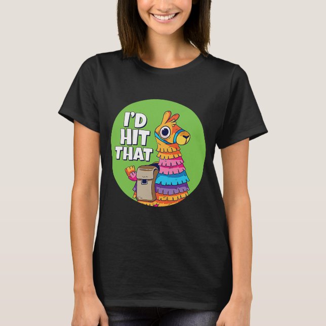 Pinata I Id Hit That Pinata I Cinco de Mayo I Pina T-Shirt (Front)