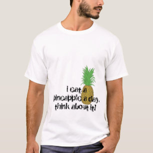 pineaple, i eat a pineapple a day.think about it! T-Shirt
