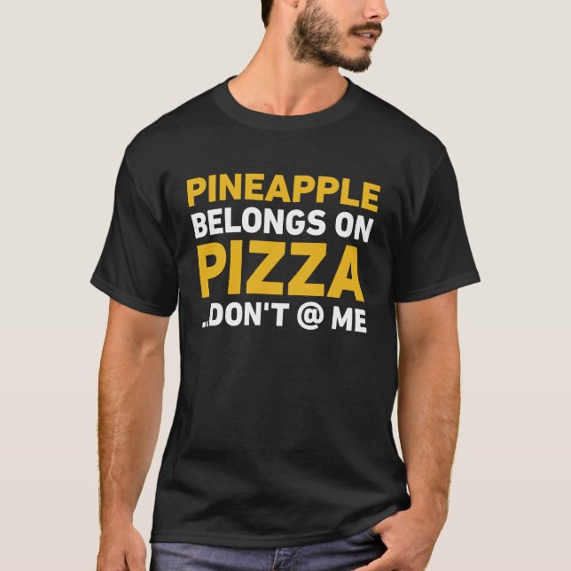 Pineapple Belongs On Pizza Don't At Me T-Shirt (Front)