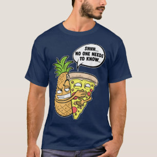 Pineapple Hawaiian Pizza Shhh, No One Needs To Kno T-Shirt