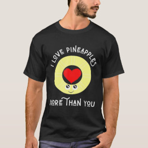 Pineapple I Love Pineapples More Than You Men Wome T-Shirt