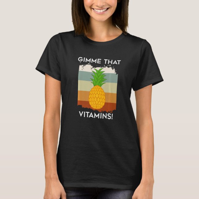 Pineapples Vitamins Tropical Fruits Gimme Vitamins T-Shirt (Front)