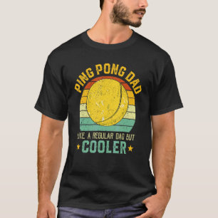 Ping Pong Dad  Ping Pong Father's Day Like A Regul T-Shirt