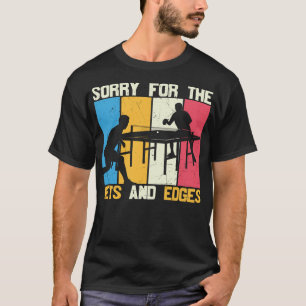 Ping Pong Sorry For The Nets And Edges Table Tenni T-Shirt