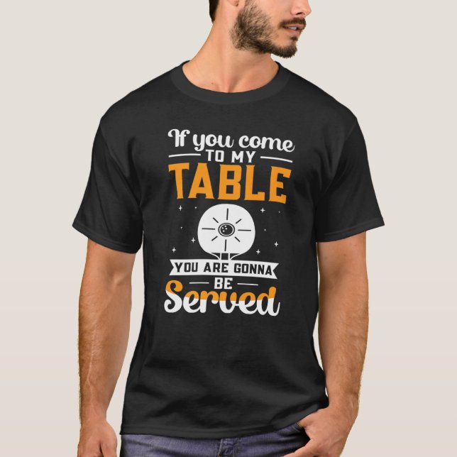 Ping Pong Table Tennis  Gonna Be Served T-Shirt (Front)