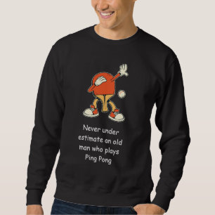 Ping Pong Table Tennis Never Underestimate Sweatshirt