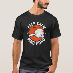 Ping Pong Table Tennis Paddle Keep Calm And Play P T-Shirt