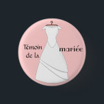 Pink bride's witness badge 1 inch round button<br><div class="desc">A badge to be worn at the wedding party or at the wedding party to identify the bride's witness(s)! One of the brides sees herself from afar attracting the eye.</div>